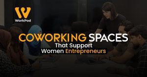 Coworking Spaces That Support Women Entrepreneurs